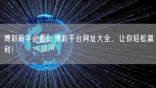 博彩新手必看！博彩平台网址大全，让你轻松赢利！